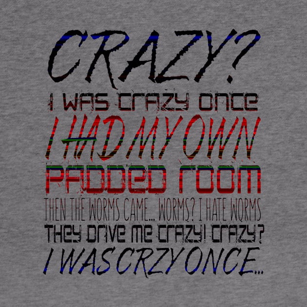 Crazy? I Was Crazy Once. I Had My Own Padded Room. Then The Worms  Came...Worms? I Hate Worms. They Drive Me Crazy! Crazy? I Was Crzy Once... by VintageArtwork